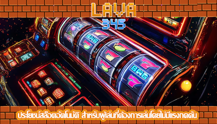 ประโยชน์สล็อตอัตโนมัติ สำหรับผู้เล่นที่ต้องการเล่นโดยไม่มีแรงกดดัน