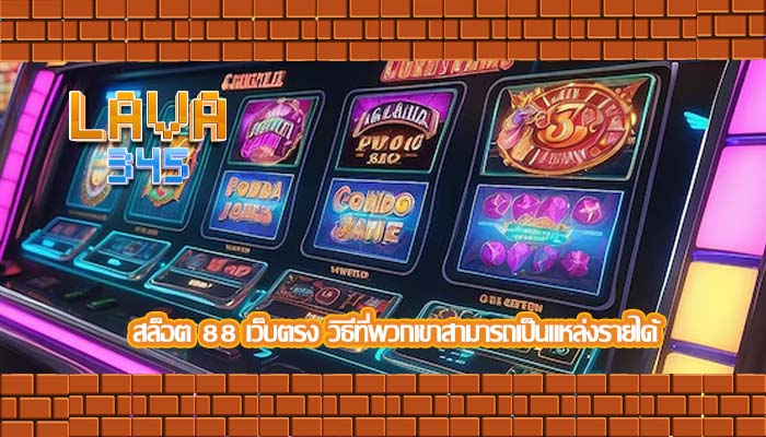 สล็อต 88 เว็บตรง วิธีที่พวกเขาสามารถเป็นแหล่งรายได้