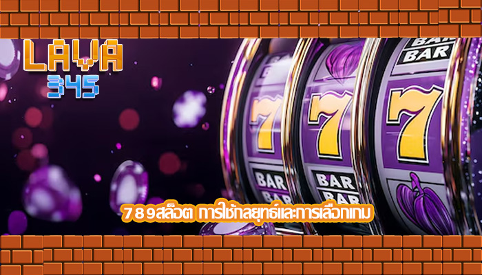 789สล็อต การใช้กลยุทธ์และการเลือกเกม