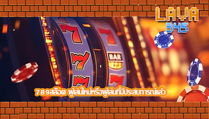 789สล็อต ผู้เล่นใหม่หรือผู้เล่นที่มีประสบการณ์แล้ว