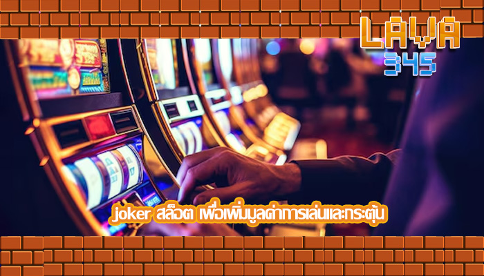 joker สล็อต เพื่อเพิ่มมูลค่าการเล่นและกระตุ้น
