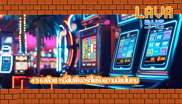 456สล็อต หนึ่งในฟีเจอร์ที่ได้รับความนิยมในเกม